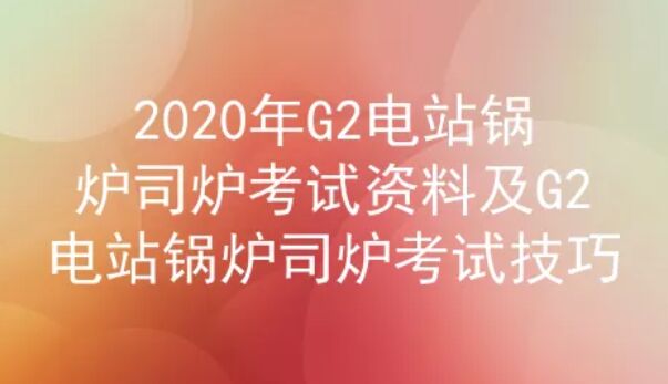 2020年云南电站锅炉司炉证G2考试资料一