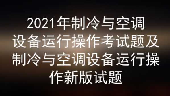 2021年云南制冷与空调设备运行操作考试题及答案一