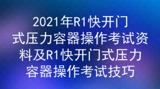 2021年云南快开门式压力容器操作证（代码：R1）考试资料及答案二