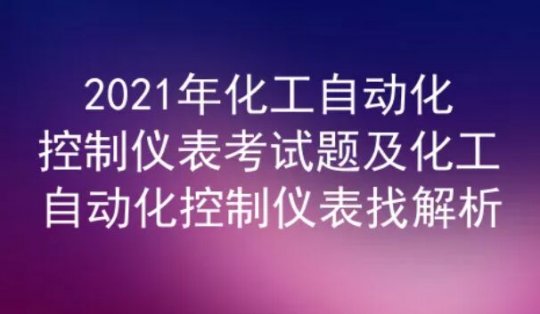 2021年云南化工自动化控制仪表考试题及答案解析一