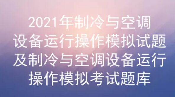 2021年云南制冷与空调设备运行操作模拟试题及答案二